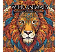 Wild Wonders: Exploring Nature's Untamed Realm : Adult coloring book: Understanding the Beauty and Bravery of Wild Life