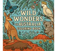 Wild Wonders of Australia Coloring Book: Discover and Color the Unique Animals, and Nature of Australia - A Fun And Educational Adventure for Kids, Teens, and Adults!