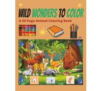 Wild Wonders to Color: An Animal Coloring Book with Simple and Cute Pictures | 8.5x11 inches, 50 Pages | 50 Different Animals ....Gift for School, Holidays, and Free Times
