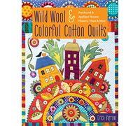 Wild Wool & Colorful Cotton Quilts: Patchwork & Appliqué Houses, Flowers, Vines & More