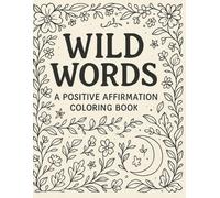 Wild Words: A Positive Affirmation Coloring Book Featuring Wild Animals for Adults: Inspiring Affirmations Paired with Majestic Animal Illustrations to Reduce Stress and Reconnect with Inner Strength