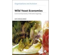 Wild Yeast Economies: Control and Spontaneity in Alternative Organizing (Organizations and Activism)