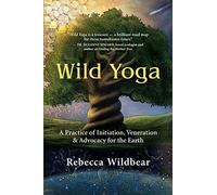 Wild Yoga: A Practice of Initiation, Veneration & Advocacy for the Earth