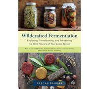 Wildcrafted Fermentation: Exploring Transforming and Preserving the Wild Flavo