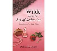 Wilde about the Art of Seduction: Poems inspired by Oscar Wilde