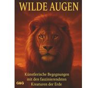 WILDE AUGEN: Künstlerische Begegnungen mit den faszinierendsten Kreaturen der Erde