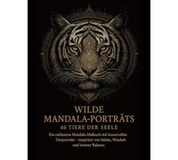 Wilde Mandala-Porträts - 66 Tiere der Seele: „Ein exklusives Mandala-Malbuch mit kunstvollen Tierporträts - inspiriert von Stärke, Weisheit und innerer Balance.“
