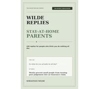 Wilde Replies - Stay-at-home parents Edition: 100 replies for people who think you do nothing all day (Wilde Replies: The Comeback Series)