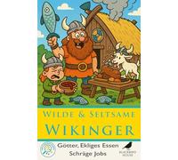 Wilde & Seltsame Wikinger: Götter, Ekliges Essen & Schräge Jobs: Wikinger-Fakten für Kinder - Ekliges Essen, seltsame Jobs, nordische Götter, Mythen und Alltag in Langhäusern (Für Neugierige Köpfe)