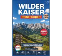 WILDER KAISER REISEFÜHRER 2026-2027: Ellmau, Going, Scheffau und Söll entdecken: mit Wanderungen, Bergbahnen, Almen, Badeseen, Wintertipps, Familienausflügen, Karten und stressfreier Reiseplanung