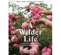 Wilder Life: A Season-by-Season Guide to Getting in Touch with Nature, A