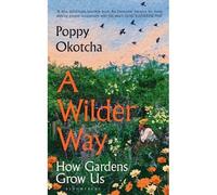 Wilder Way : How Gardens Grow Us - NEW Poppy Okotcha 2025