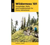 Wilderness 101 : Knowledge, Skills, and Fundamentals for Every Adventurer
