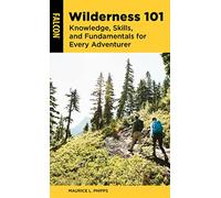 Wilderness 101: Knowledge, Skills, and Fundamentals for Every Adventurer