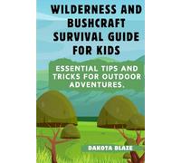 Wilderness and Bushcraft Survival Guide for Kids: Essential Tips and Tricks for Outdoor Adventures.