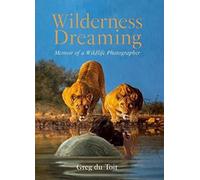 Wilderness Dreaming: Memoir of an African Wildlife Photographer: Memoir of a Wildlife Photographer