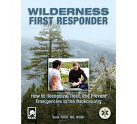 Wilderness First Responder: How To Recognize, Treat, And Prevent Emergencies In The Backcountry, Third Edition