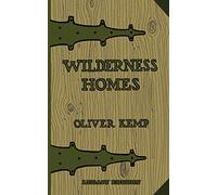 Wilderness Homes (Legacy Edition): A Classic Manual On Log Cabin Lifestyle, Construction, And Furnishing: 6 (The Cabin Life and Cabin Craft Collection)