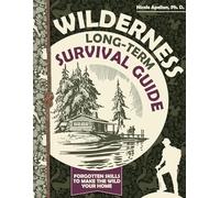 Wilderness Long-Term Survival Guide: Forgotten Skills to Make the Wild Your Home