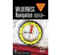 Wilderness Navigation: Finding Your Way Using Map, Compass, Altimeter & Gps, 3rd Edition (Mountaineers Outdoor Basics)