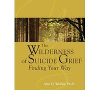 Wilderness of Suicide Grief: Finding Your Way (Understanding Your Grief)