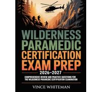 Wilderness Paramedic Certification Exam Prep 2026-2027: Comprehensive Review and Practice Questions for the Wilderness Paramedic Certification Examination