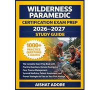 WILDERNESS PARAMEDIC CERTIFICATION EXAM PREP 2026-2027: The Complete Exam Prep Book with Practice Questions, Remote Emergency Care, Trauma Management, ... Strategies to Pass on Your First Attempt