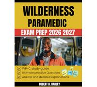 Wilderness Paramedic Exam Prep 2026 2027: Practice Questions, Exam Strategies, and Real-World Case Scenarios for Wilderness and Remote Care Providers