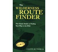Wilderness Route Finder: The Classic Guide to Finding Your Way in the Wild