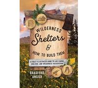 Wilderness Shelters and How to Build Them: A Fully Illustrated Guide to Log Cabins, Shelters, and Wilderness Housekeeping