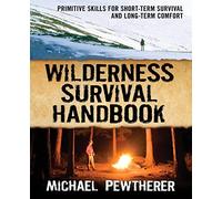 Wilderness Survival Handbook: Primitive Skills for Short-Term Survival and Long-Term Comfort (INTERNATIONAL MARINE-RMP)