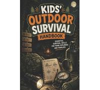 Wilderness Survival Skills for Kids: The Complete Outdoor Guide for Kids and Families - Build a Fire, Find Water, Make Shelter, Navigate & Master Bushcraft in the Wild