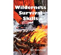 Wilderness Survival Skills: How to Prepare and Survive in Any Dangerous Situation Including All Necessary Equipment, Tools, Gear and Kits to Make a Shelter, Build a Fire and Procure Food.