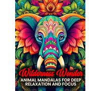 Wilderness Wonder: Animal Mandalas for Deep Relaxation and Focus: Adult Coloring Book for Calmness and Stress Relief | Over 80 Nature-Inspired Designs for Mindfulness and Inner Peace