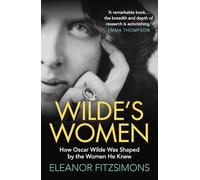 Wilde's Women: How Oscar Wilde Was Shaped by the Women He Knew