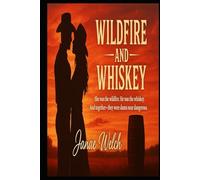 Wildfire and Whiskey: She was the wildfire. He was the whiskey. And together-they were damn near dangerous.