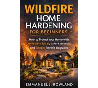 Wildfire Home Hardening for Beginners: How to Protect Your Home with Defensible Space, Safer Materials, and Simple Retrofit Upgrades