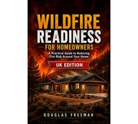 Wildfire Readiness For Homeowners - UK Edition: A Practical Guide to Reducing Fire Risk Around Your Home, with UK-Wide Emergency and Fire Safety Information