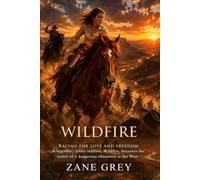 Wildfire: The Legend of the Untamed Western Stallion: A Classic Frontier Adventure Novel - Illustrated with Biography and Commentary