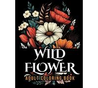 WildFlower Adult Coloring Book: Blooming Beauty A Relaxing Wildflowers Coloring Book for Adults