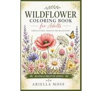 Wildflower Coloring Book for Adults | Simple Floral Designs for Relaxation: Relaxing Botanical Coloring Pages with Wildflowers, Poppies, Sunflowers, ... Designs (Bloom & Breathe Series)