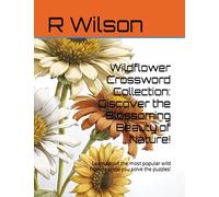 Wildflower Crossword Collection: Discover the Blossoming Beauty of Nature!: Learn about the most popular wild flowers while you solve the puzzles! (Crosswords Books)