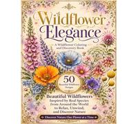 Wildflower Elegance: A Wildflower Coloring and Discovery Book: 50 Beautiful Wildflowers Inspired by Real Species from Around the World to Relax, Unwind, and Discover Nature