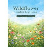 Wildflower Garden Log Book: Track Wildflower Blooms, Planting Dates, Pollinators, and Seasonal Notes