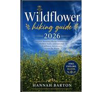 WILDFLOWER HIKING GUIDE 2026: Discover Stunning Bloom Destinations, Hidden Trails, and Seasonal Wildflower Adventures Across the World (Epic Journeys: ... Travel Guide to Unforgettable Destinations.)