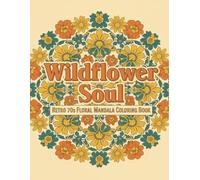 Wildflower Soul: Retro 70s Floral Mandala Coloring Book: Hippie-Chic Bohemian Wildflower Patterns for Mindfulness, Stress Relief, and Creative Relaxation