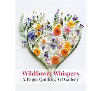 Wildflower Whispers: A Paper Quilling Art Gallery: Collection of Inspirational Paper Quilling Art Images Inspired by Wildflowers