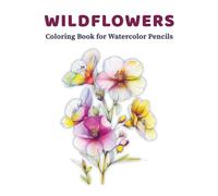 Wildflowers Coloring Book: for watercolor pencils (Nature's Bloom: Simple, elegant, and directly references flowers)
