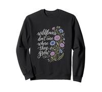 Wildflowers Don't Care Where They Grow Gardener Women Sweatshirt