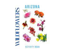Wildflowers of Arizona Activity Book: A Young Explorer's Field Guide to the Native Blooms of Arizona (Arizona Nature Explorer Series)